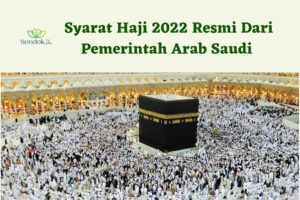 Syarat Haji 2022 Resmi Dari Pemerintah Arab Saudi